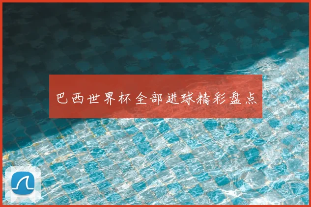 巴西世界杯全部进球精彩盘点