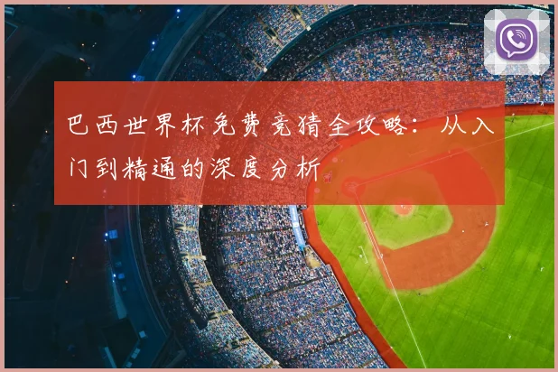 巴西世界杯免费竞猜全攻略：从入门到精通的深度分析